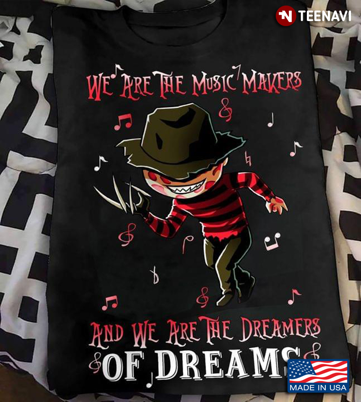 Freddy Krueger We Are The Music Makers And We Are The Dreamers Of Dreams