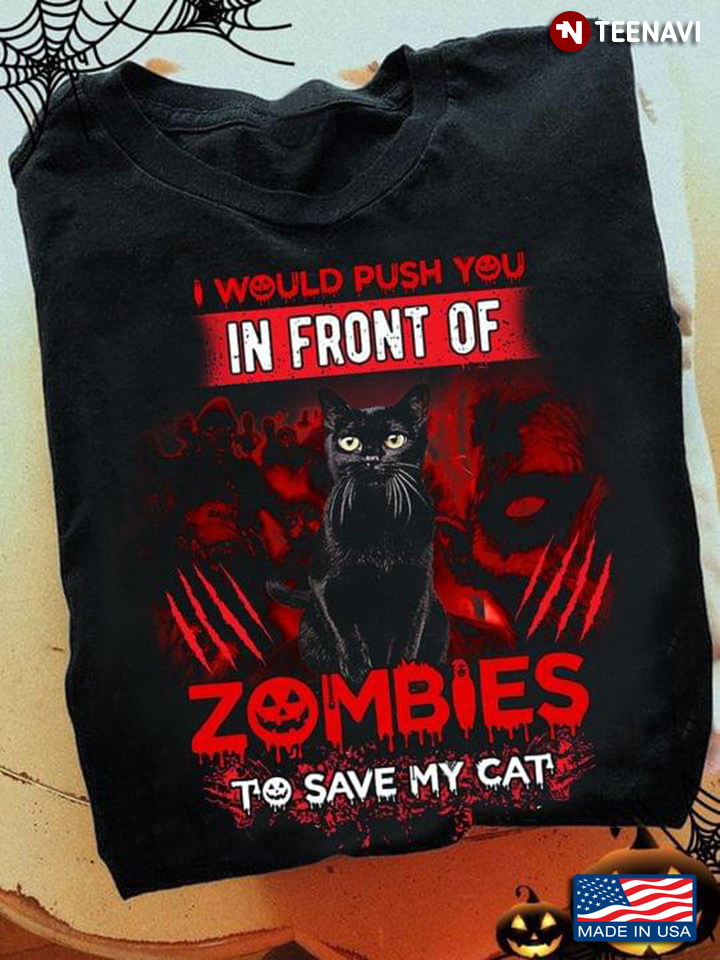 I Would Push You In Front Of Zombies To Save My Cat Black Cat for Halloween