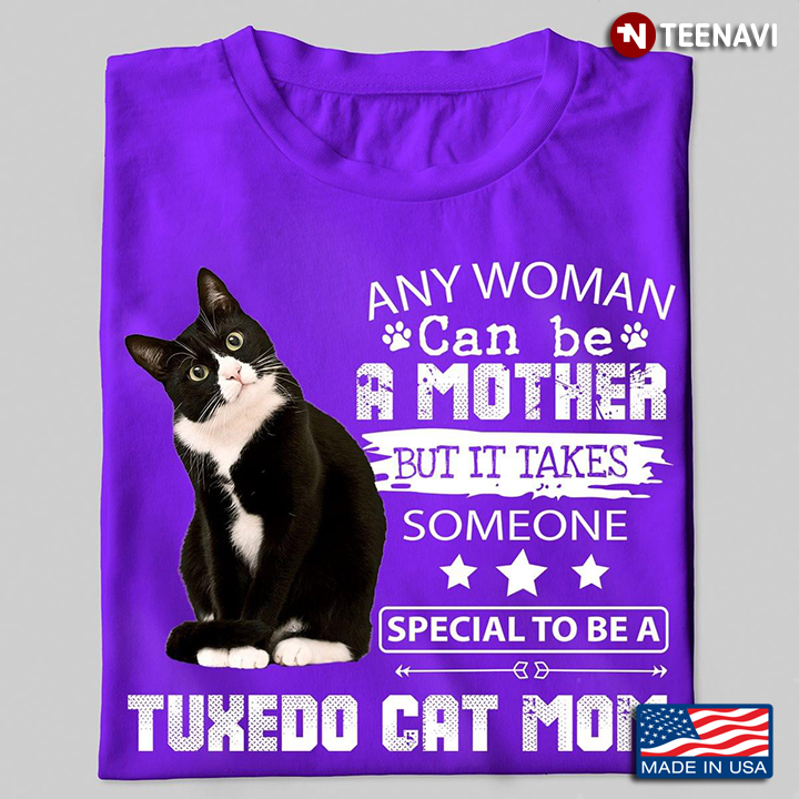 Any Woman Can Be A Mother But It Takes Someone Special To Be A Tuxedo Cat Mom