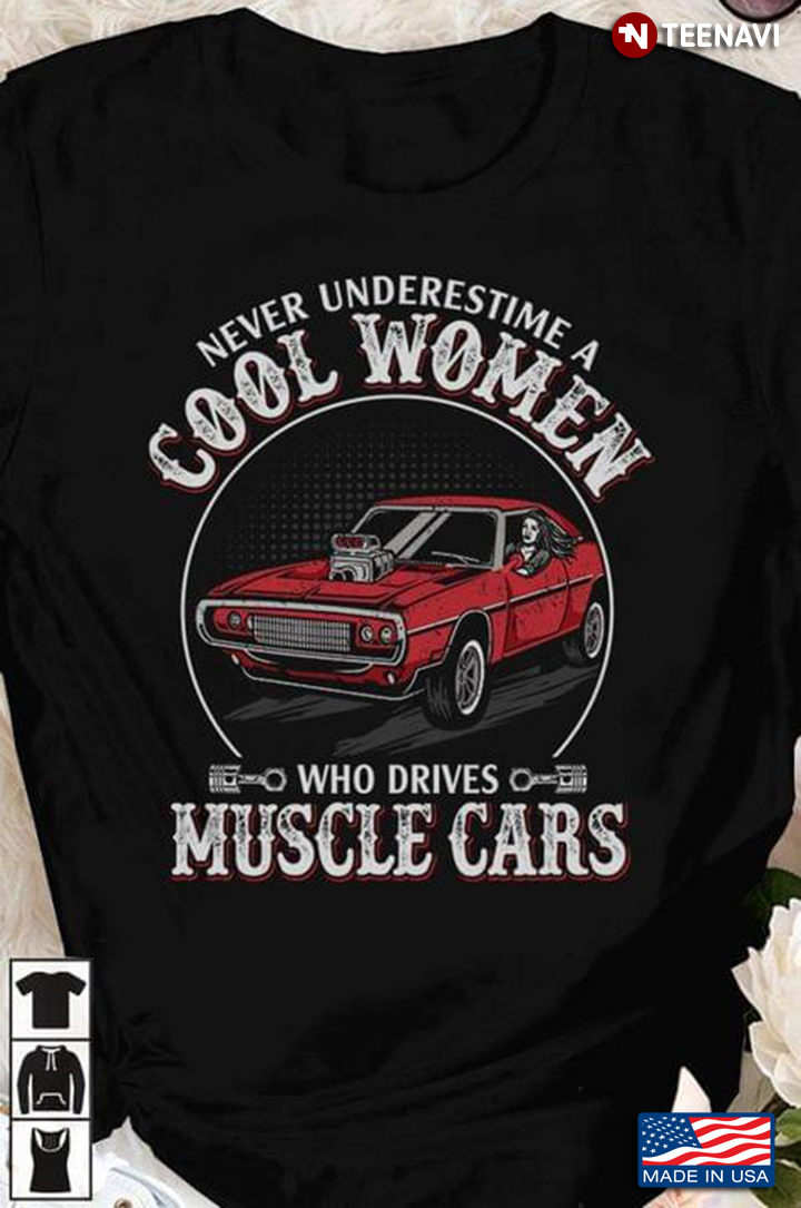 Never Underestimate A Cool Women Who Drives Muscle Cars