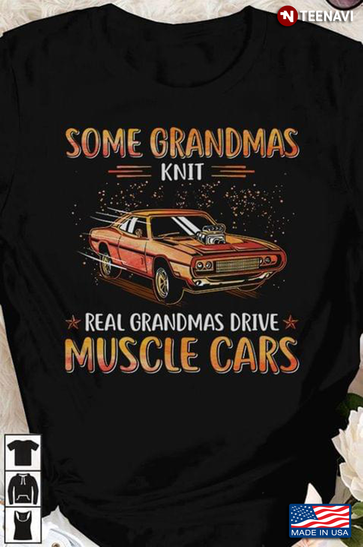 Some Grandmas Knit Real Grandmas Drive Muscle Cars