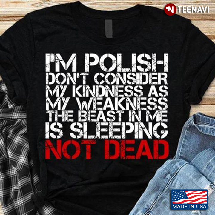 I'm Polish Don't Consider My Kindness As My Weakness The Beast In Me Is Sleeping Not Dead