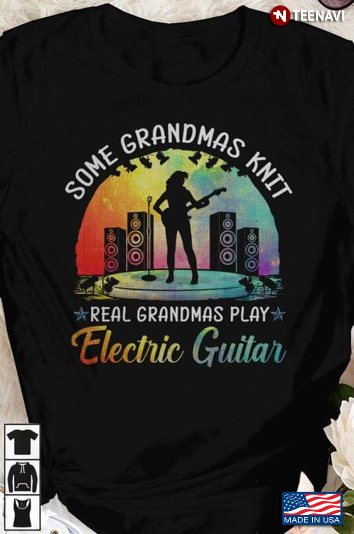 Some Grandmas Knit Real Grandmas Play Electric Guitar