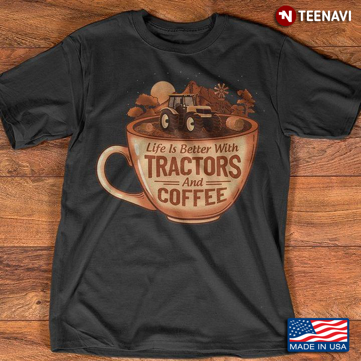 Life Is Better With Tractors And Coffee