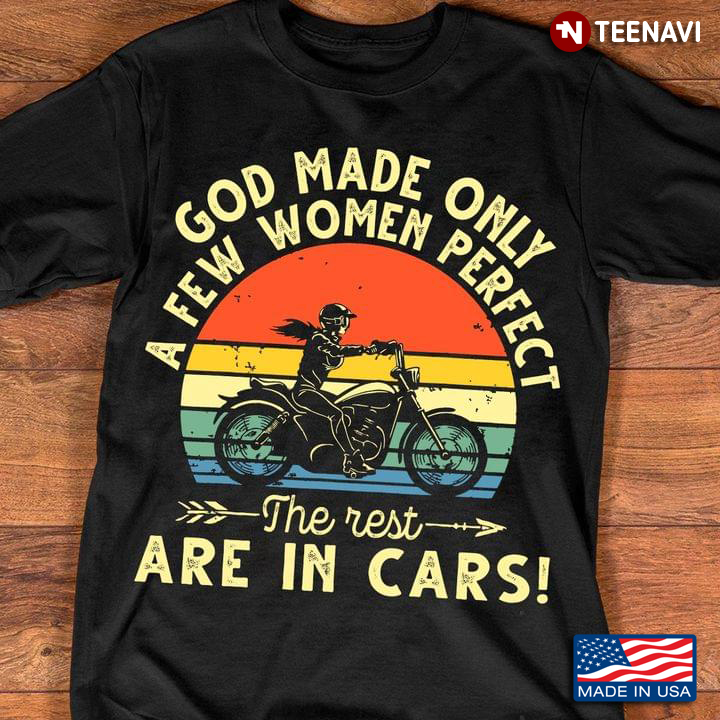 Vintage God Made Only A Few Women Perfect The Rest Are In Cars Riding Motorcycle