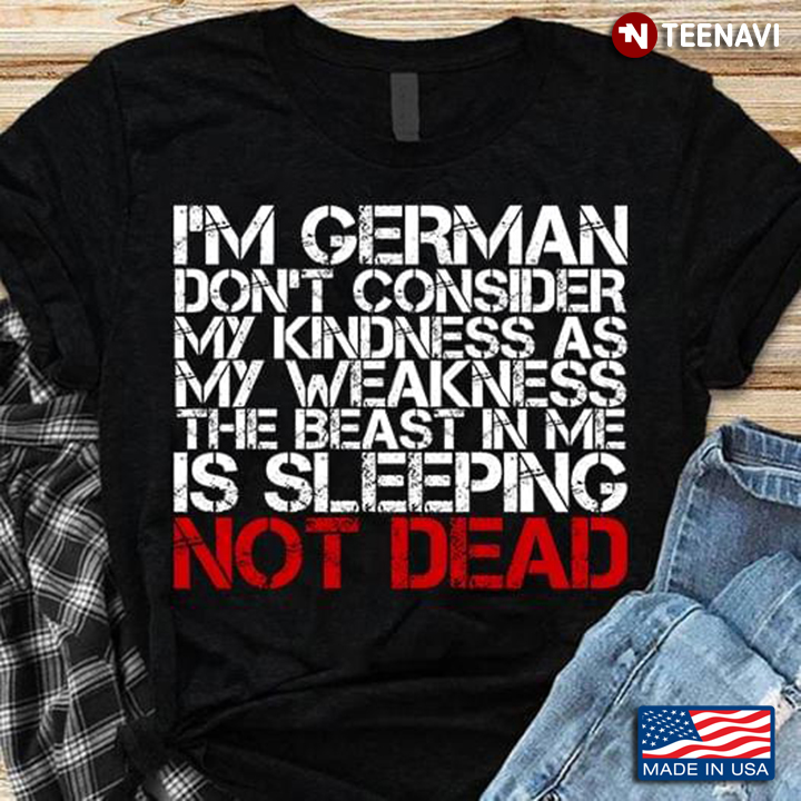 I'm German Don't Consider My Kindness As My Weakness The Beast In Me Is Sleeping Not Dead