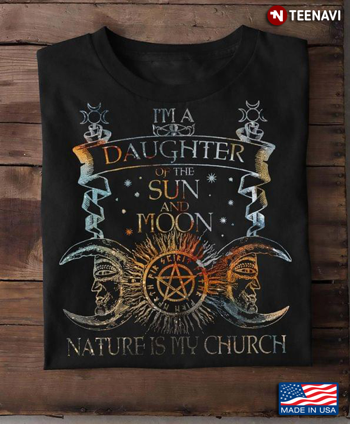 I'm A Daughter Of The Sun And Moon Nature Is My Church