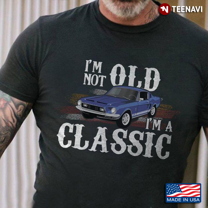 Classic Car I'm Not Old I'm A Classic