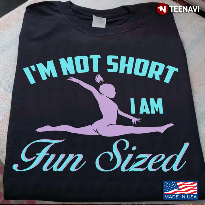 I'm Not Short I Am Fun Sized Gymnastics
