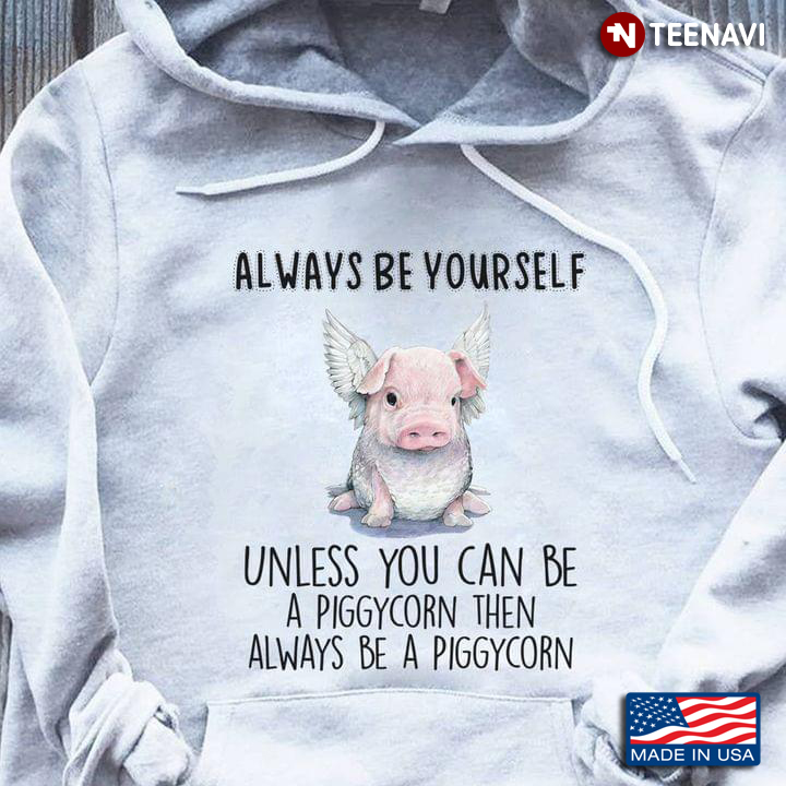 Always Be Yourself Unless You Can Be A Piggycorn Then Always Be A Piggycorn