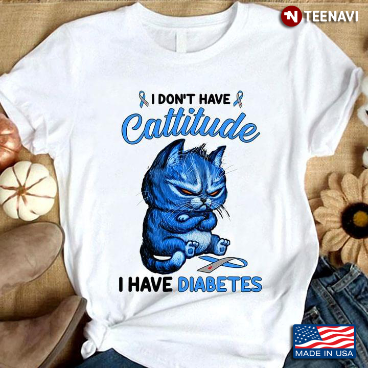 Diabetes Awareness I Don’t Have Cattitude I Have Diabetes Blue And Grey Ribbon Crazy Cat