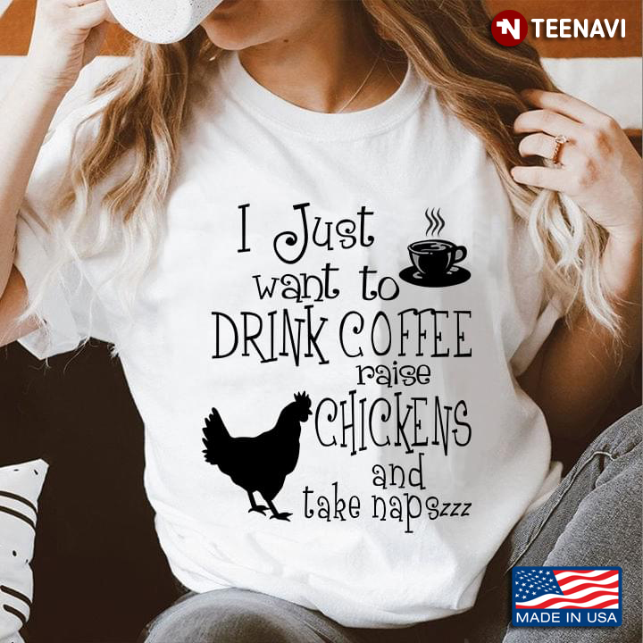 I Just Want To Drink Coffee Raise Chickens And Take Naps Hen And Chick Version