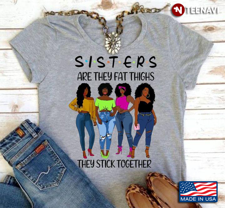 Sisters Are Like Fat Thighs They Stick Together Funny Black Woman
