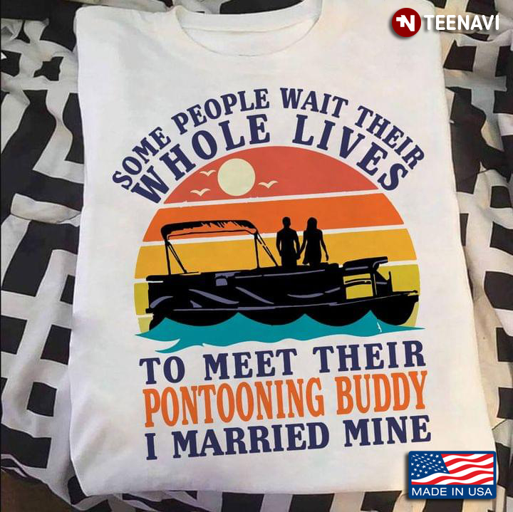 Some People Wait Their Whole Lives To Meet Their Pontooning Buddy I Married Mine Vintage