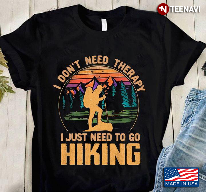 Hiking Lover I Don’t Need Therapy I Just Need To Go Hiking