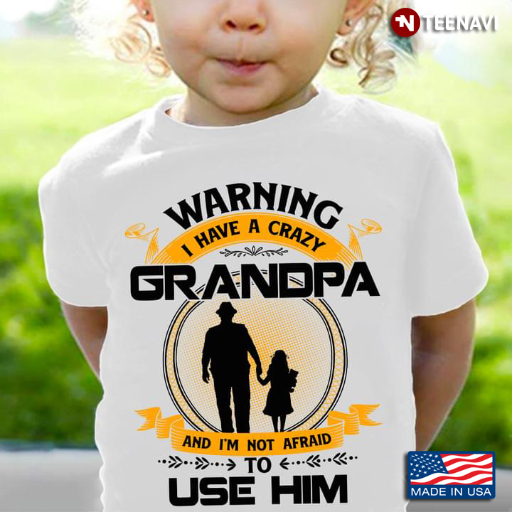 Warning I Have A Crazy Grandpa And I’m Not Afraid To Use Him