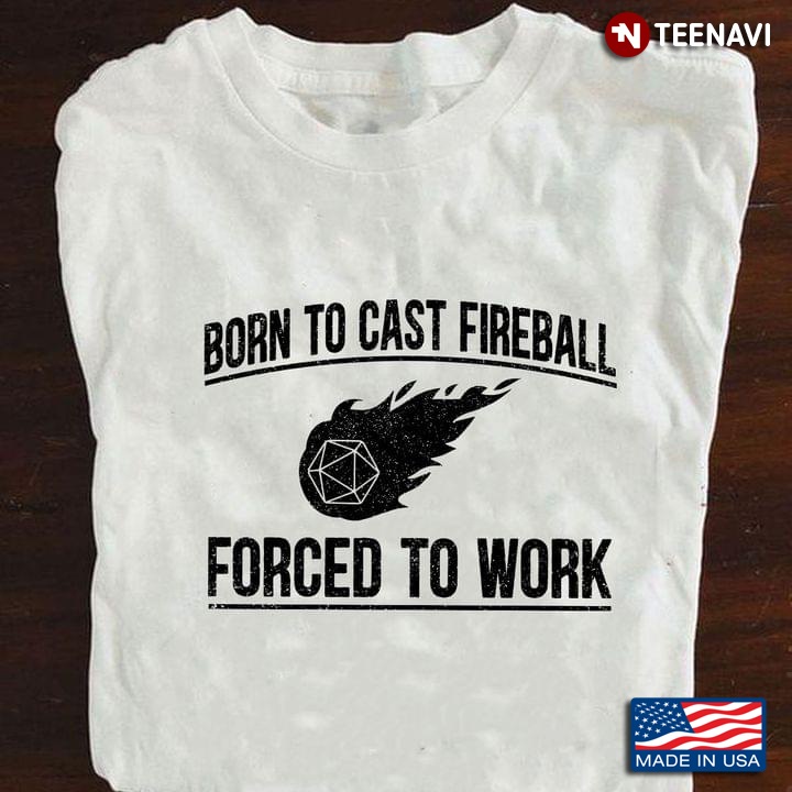 Born To Cast Fireball Forced To Work