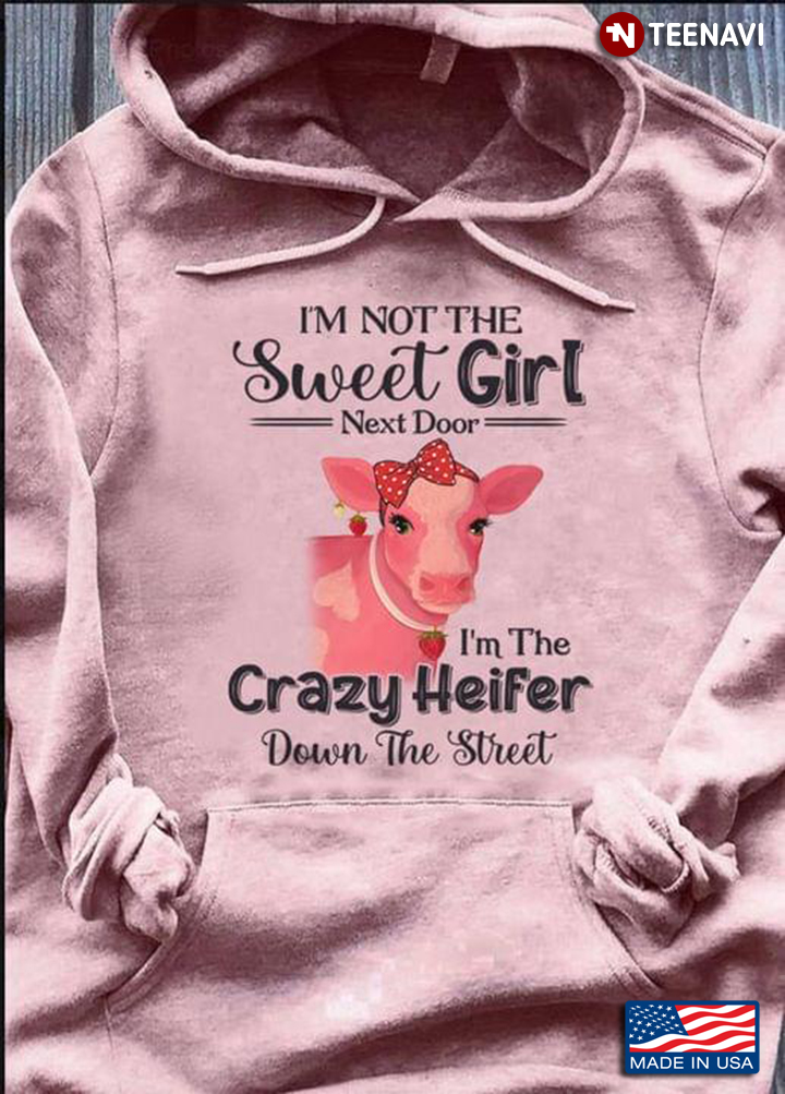 I’m Not Sweet Girl Next Door I’m The Crazy Heifer