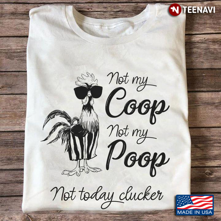 Not My Coop Not My Poop Not Today Clocker Funny Chickens Version