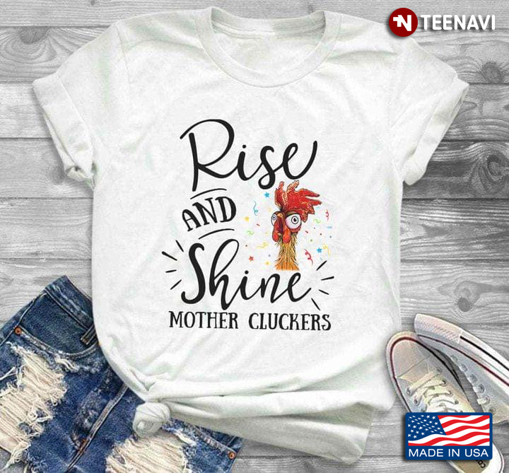 Rise And Shine Mother Cluckers Funny Cute Chicken Slang