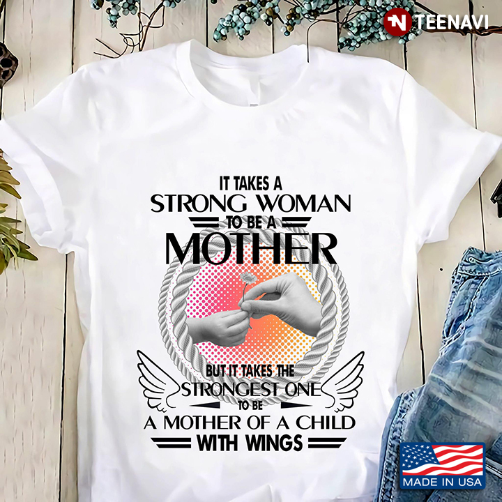 It Takes A Strong Woman To Be A Mother But It Takes The Strongest One To Be A Mother Of A Child Woma