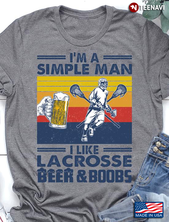 I’m A Simple Man I Like Lacrosse Beer And Boobs