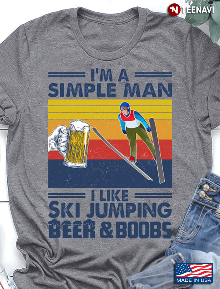 I’m A Simple Man I Like Ski Jumping Beer And Boobs