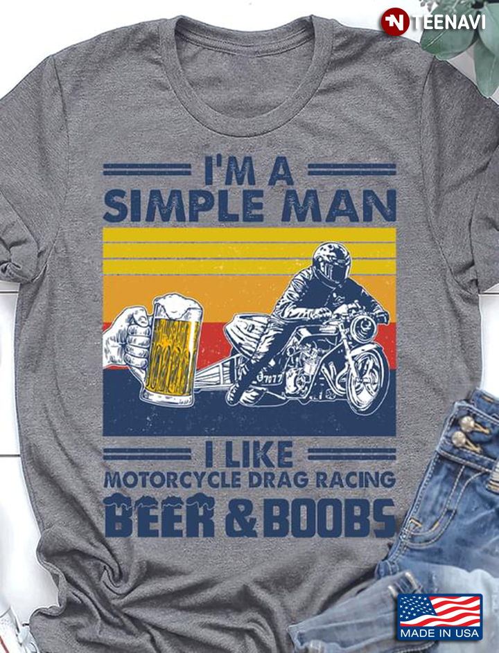 I’m A Simple Man I Like Motorcycle Drag Racing Beer And Boobs