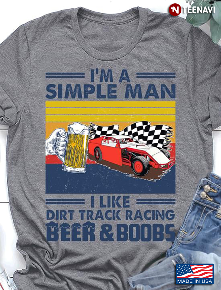 I’m A Simple Man I Like Dirt Track Racing Beer And Boobs