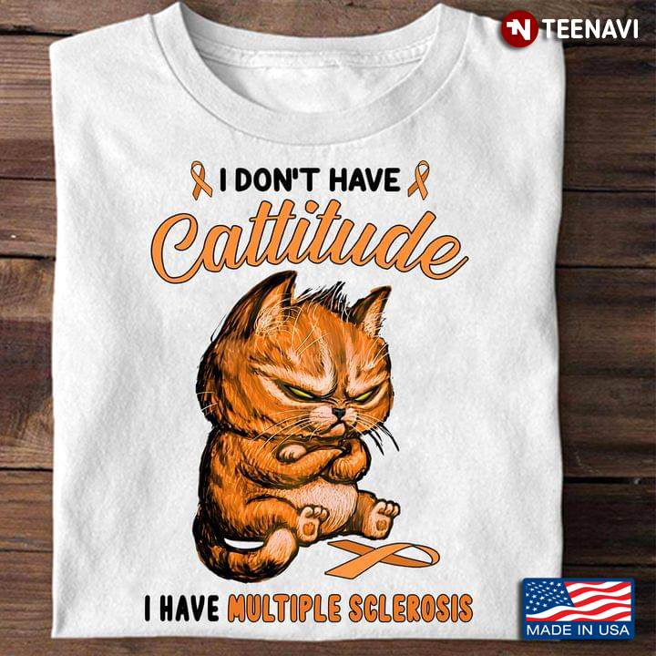 I Don’t Have Cattitude I Have Multiple Sclerosis