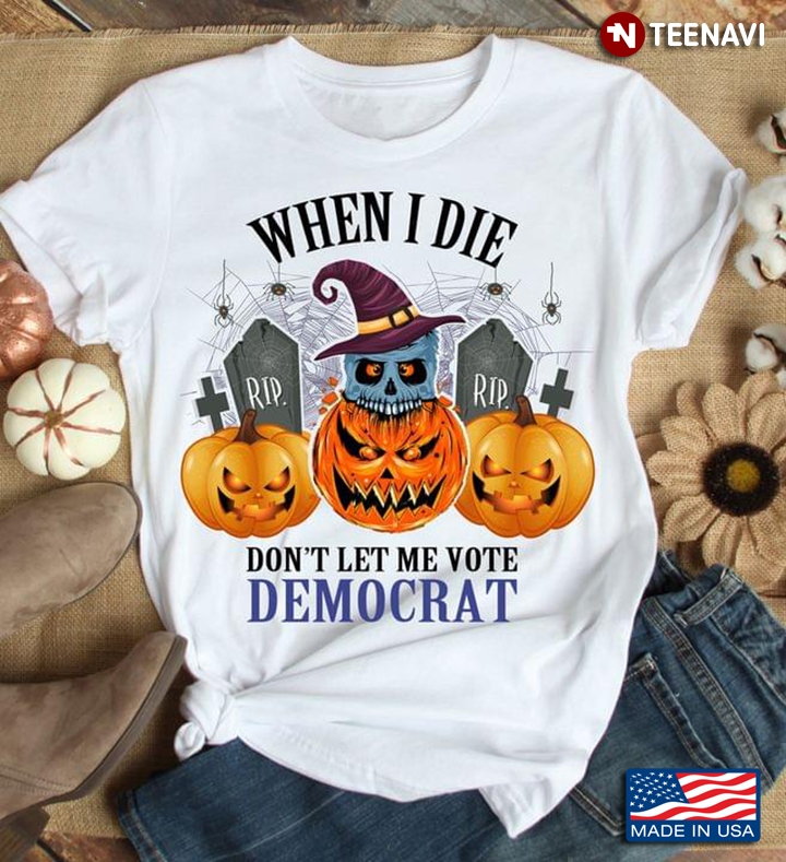 Skull Pumpkin When I Die Rip Don’t Let Me Vote Democrat