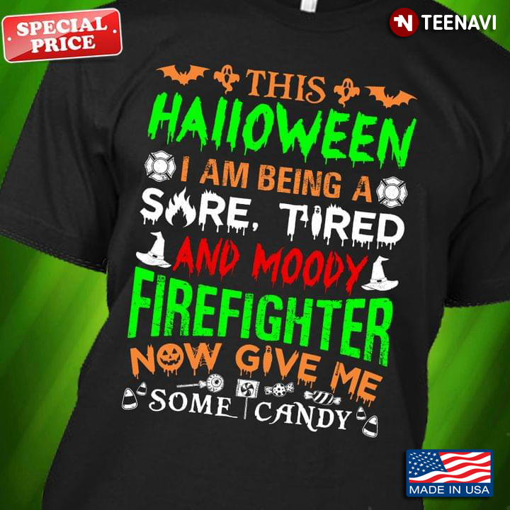 This Halloween I Am Being A Sore Tired And Moody Firefighter Now Give Me Some Candy