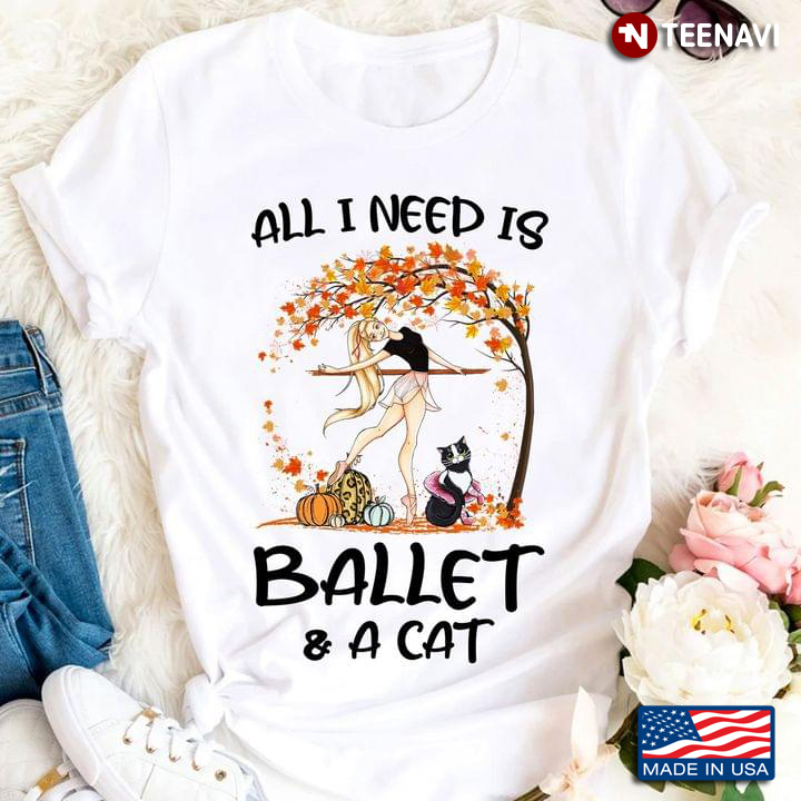 All I Need Is Ballet And A Cat Fall Season T-Shirt