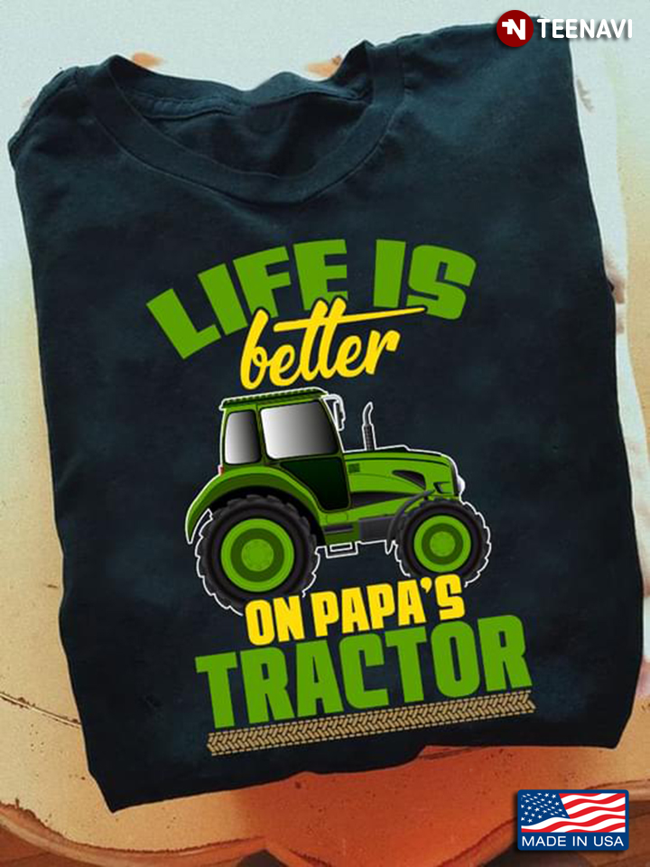 Life Is Better On Papa’s Tractor - Tractor Gift