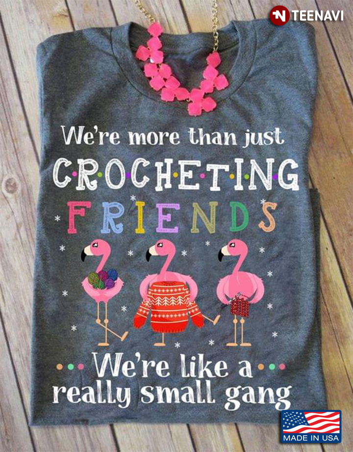 Flamingo We’re More Than Just Crocheting Friends We’re Like A Really Small Gang