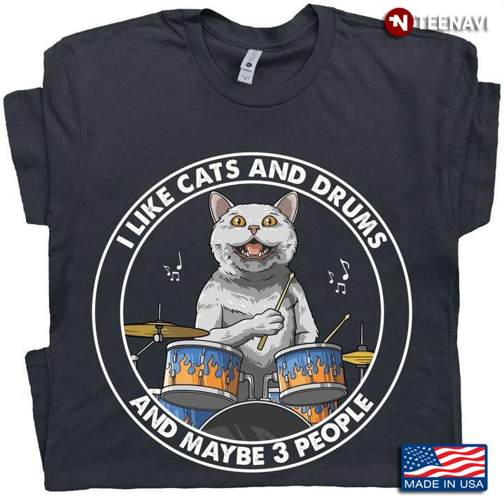 I Like Cats And Drums And Maybe 3 People Funny Cats Drums