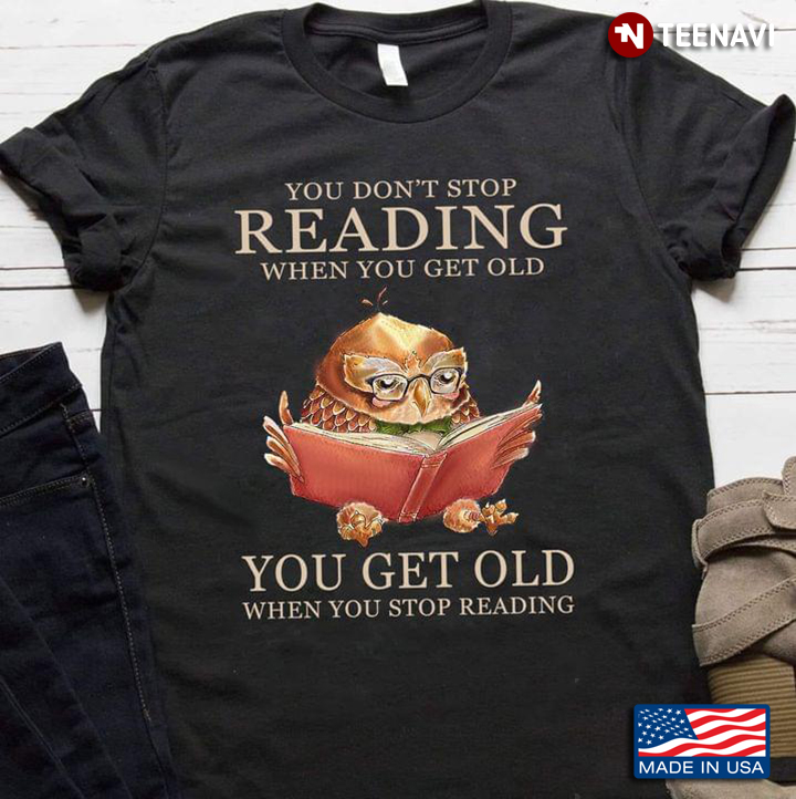 Owl You Don’t Stop Reading When You Get Old You Get Old When You Stop Reading