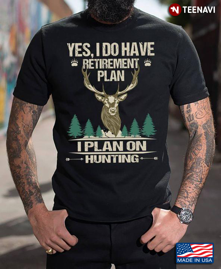 Yes I Do Have Retirement Plan I Plan On Hunting Deer Hunter Hunting