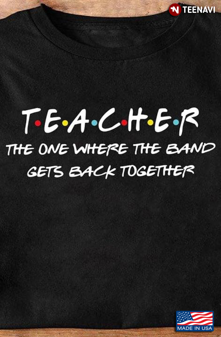 Teacher The One Where The Band Gets Back Together Teacher Time Funny Gift