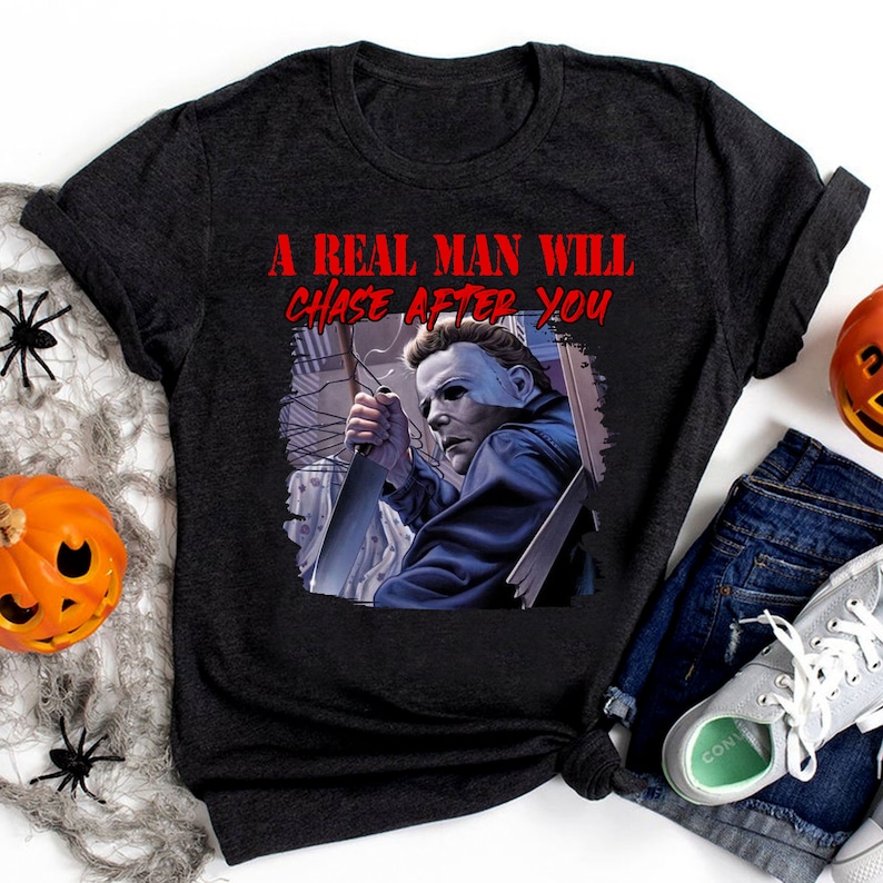 Michael Myers A Real Man Will Chase After You Halloween