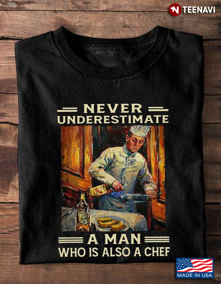 Never Underestimate A Man Who Is Also A Chef
