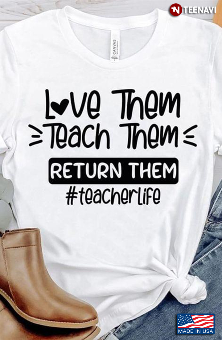 Love Them Teach Them Return Them Teacher Life