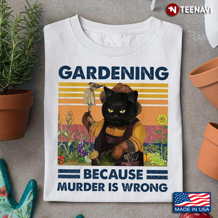 Black Cat Gardening Because Murder Is Wrong