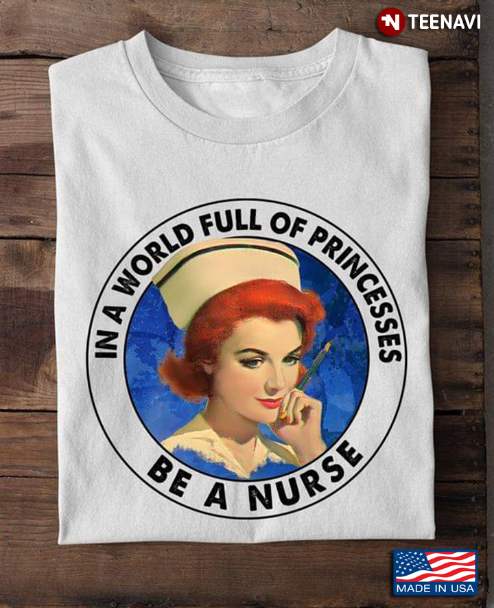 In A World Full Of Princesses Be A Nurse