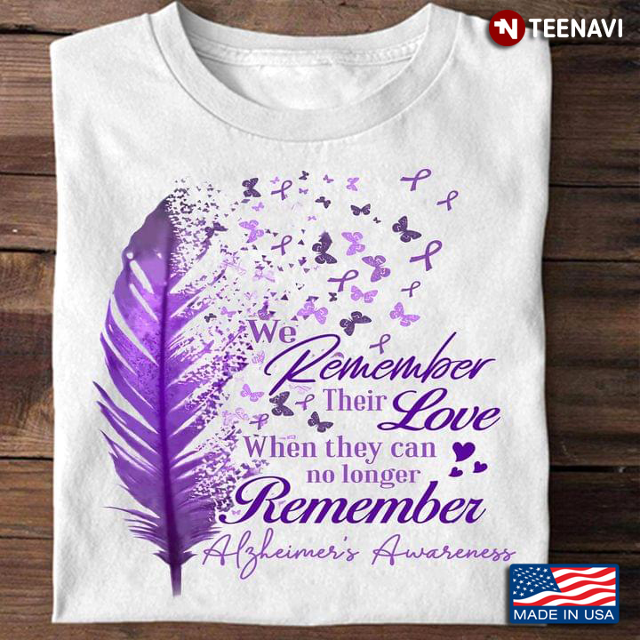 We Remember Their Love When They Can Do Longer Remember Alzheimer’s Awareness