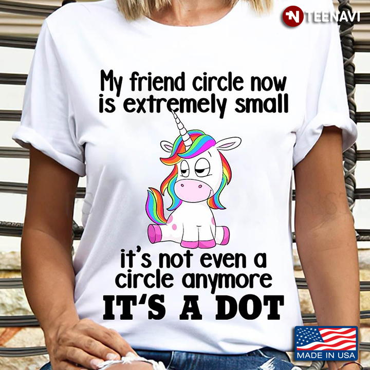 Unicorns My Friend Circle Now Is Extremely Small It’s Not Even A Circle Anymore It’s A Dot