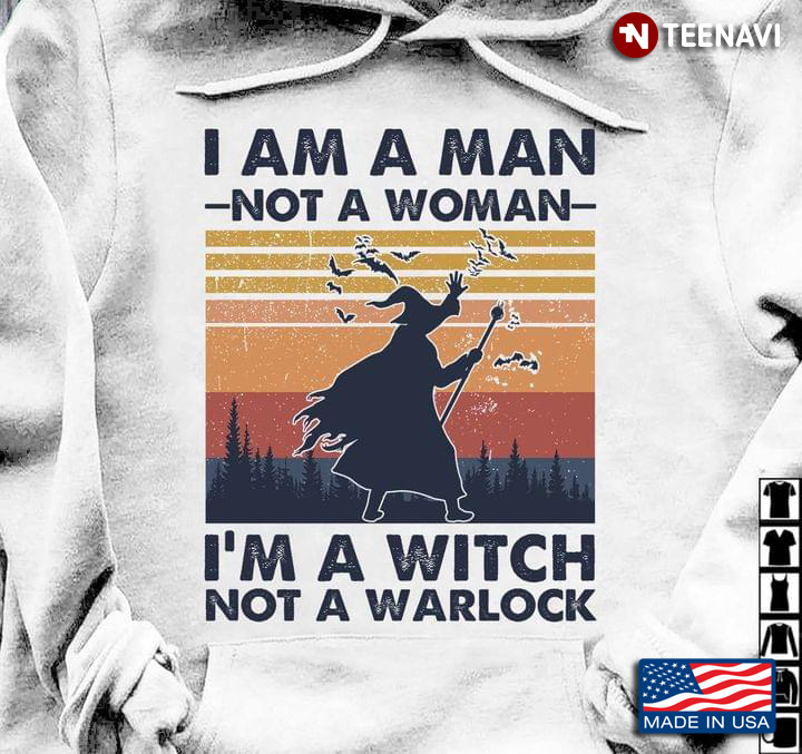 I Am A Man Not A Woman I’m A Witch Not A Warlock Vintage