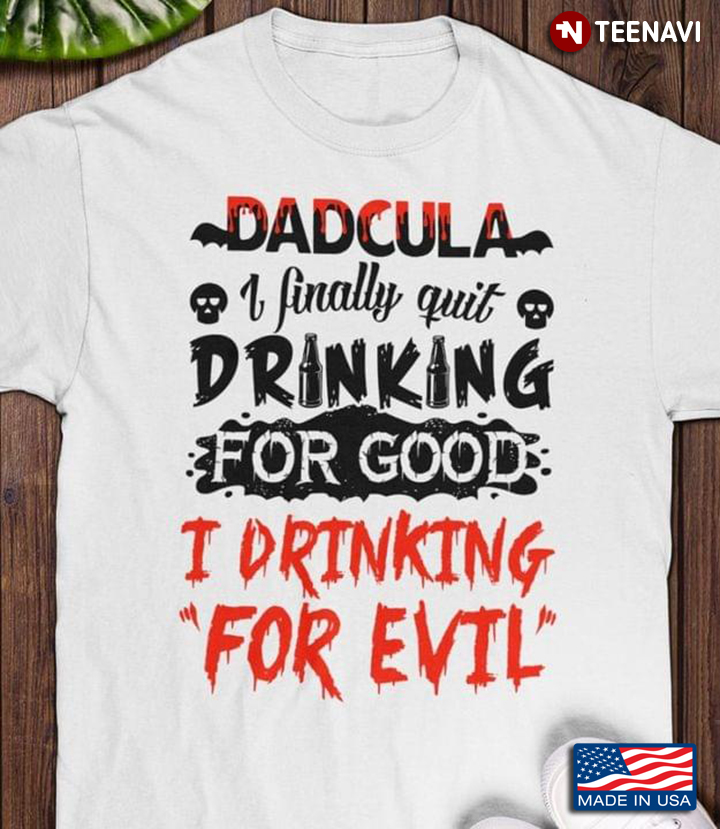 Dadcula I Finally Quit Drinking For Good I Drinking For Evil White Version