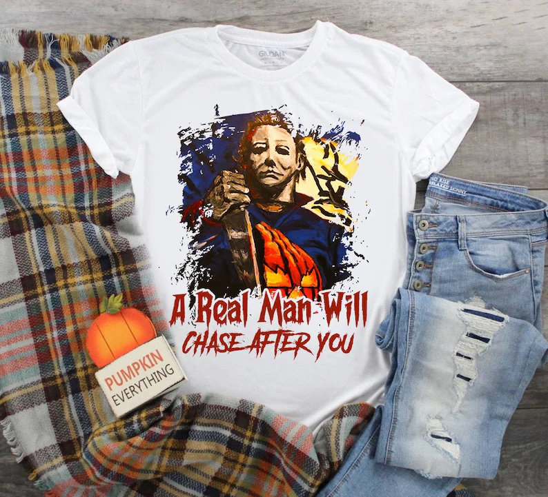 Michael Myers A Real Man Will Chase After You Cool Design Version T-Shirt
