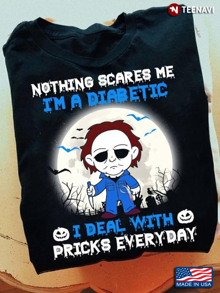 Michael Myers Nothing Scares Me I’m A Diabetic I Deal With Pricks Everyday Halloween T-Shirt